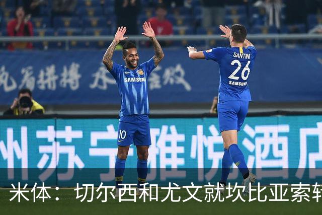 米体：切尔西和尤文就坎比亚索转会进行谈判，并且愿意租借杰克逊