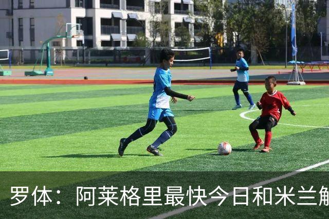 罗体：阿莱格里最快今日和米兰解约，随后与那不勒斯签约3年